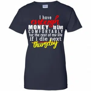 I Have Enough Money To Live Comfortably For The Rest Of My Life If I Die Next Thursday Shirt, Hoodie, Tank 24