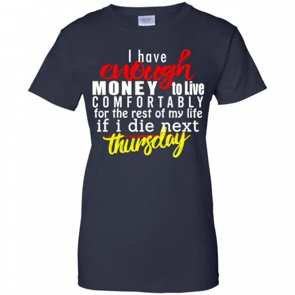 I Have Enough Money To Live Comfortably For The Rest Of My Life If I Die Next Thursday Shirt, Hoodie, Tank 13