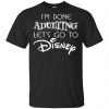 I'm Done Adulting Let's Go To Disney Shirt, Hoodie, Tank 2 I'm Done Adulting Let's Go To Disney Shirt, Hoodie, Tank 2