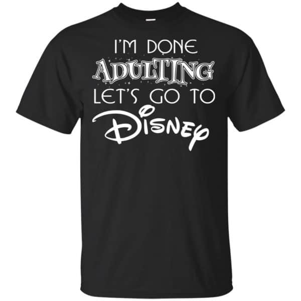 I'm Done Adulting Let's Go To Disney Shirt, Hoodie, Tank 3