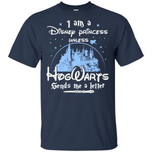 I Am A Disney Princess Unless Hogwarts Sends Me A Letter Shirt, Hoodie, Tank 17