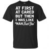 At First A Cared But Then I Was Like Nah Fuck You Shirt, Hoodie, Tank 1 At First A Cared But Then I Was Like Nah Fuck You Shirt, Hoodie, Tank 1