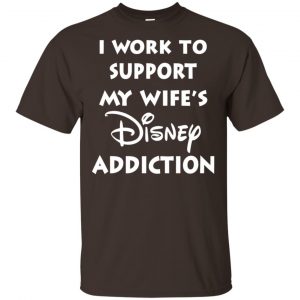 I Work To Support My Wifes Disney Addiction Shirt, Hoodie, Tank 7