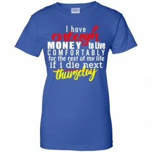 I Have Enough Money To Live Comfortably For The Rest Of My Life If I Die Next Thursday Shirt, Hoodie, Tank 25