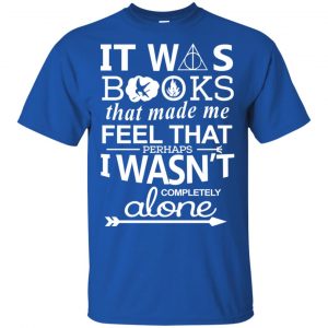 It Was Books That Made Me Feel That Perhaps I Wasn't Completely Alone Shirt, Hoodie, Tank 16