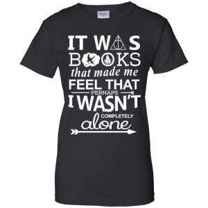 It Was Books That Made Me Feel That Perhaps I Wasn't Completely Alone Shirt, Hoodie, Tank 22