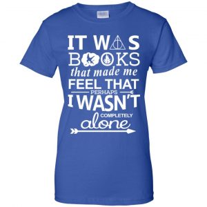 It Was Books That Made Me Feel That Perhaps I Wasn't Completely Alone Shirt, Hoodie, Tank 25