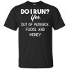 Do I Run? Yes. Out Of Patience, Fucks And Money Shirt, Hoodie, Tank 1