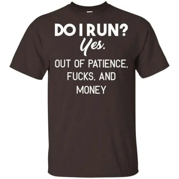 Do I Run? Yes. Out Of Patience, Fucks And Money Shirt, Hoodie, Tank 4