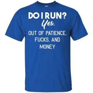 Do I Run? Yes. Out Of Patience, Fucks And Money Shirt, Hoodie, Tank 16