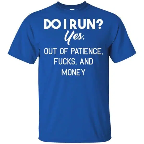 Do I Run? Yes. Out Of Patience, Fucks And Money Shirt, Hoodie, Tank 5
