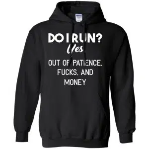 Do I Run? Yes. Out Of Patience, Fucks And Money Shirt, Hoodie, Tank 18