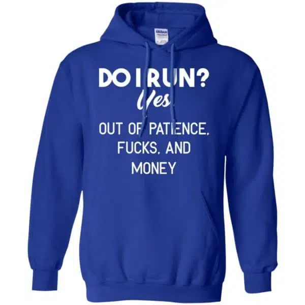 Do I Run? Yes. Out Of Patience, Fucks And Money Shirt, Hoodie, Tank 10