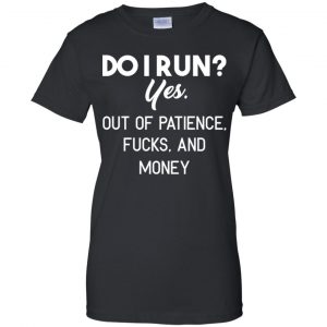 Do I Run? Yes. Out Of Patience, Fucks And Money Shirt, Hoodie, Tank 22