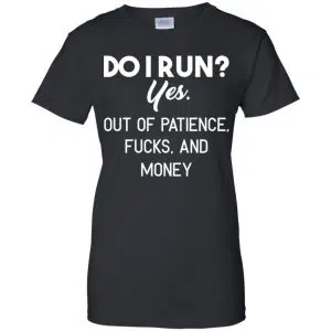 Do I Run? Yes. Out Of Patience, Fucks And Money Shirt, Hoodie, Tank 22