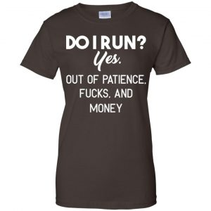 Do I Run? Yes. Out Of Patience, Fucks And Money Shirt, Hoodie, Tank 23