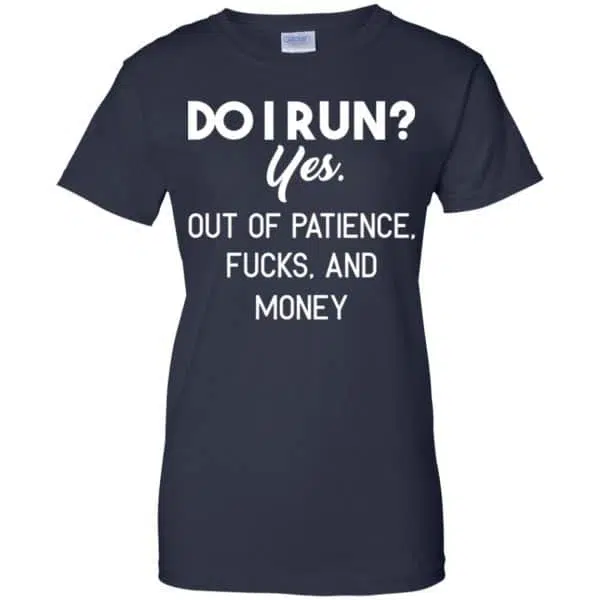Do I Run? Yes. Out Of Patience, Fucks And Money Shirt, Hoodie, Tank 13