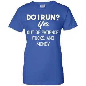 Do I Run? Yes. Out Of Patience, Fucks And Money Shirt, Hoodie, Tank 25