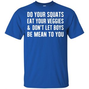 Do Your Squats Eat Your Veggies & Don't Let Boys Be Mean To You Shirt, Hoodie, Tank 16