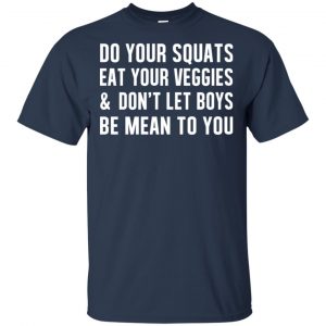 Do Your Squats Eat Your Veggies & Don't Let Boys Be Mean To You Shirt, Hoodie, Tank 17
