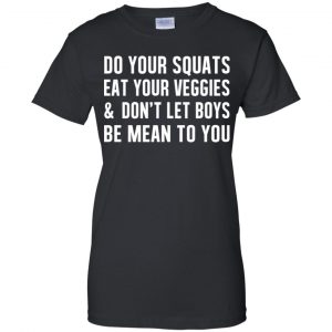 Do Your Squats Eat Your Veggies & Don't Let Boys Be Mean To You Shirt, Hoodie, Tank 22