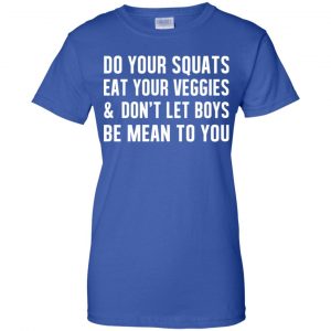 Do Your Squats Eat Your Veggies & Don't Let Boys Be Mean To You Shirt, Hoodie, Tank 25