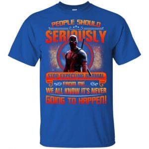 People Should Seriously Stop Expecting Normal From Me We All Know It's Never Going To Happen Shirt, Hoodie, Tank 16