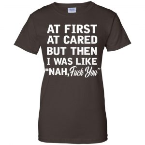 At First A Cared But Then I Was Like Nah Fuck You Shirt, Hoodie, Tank 23