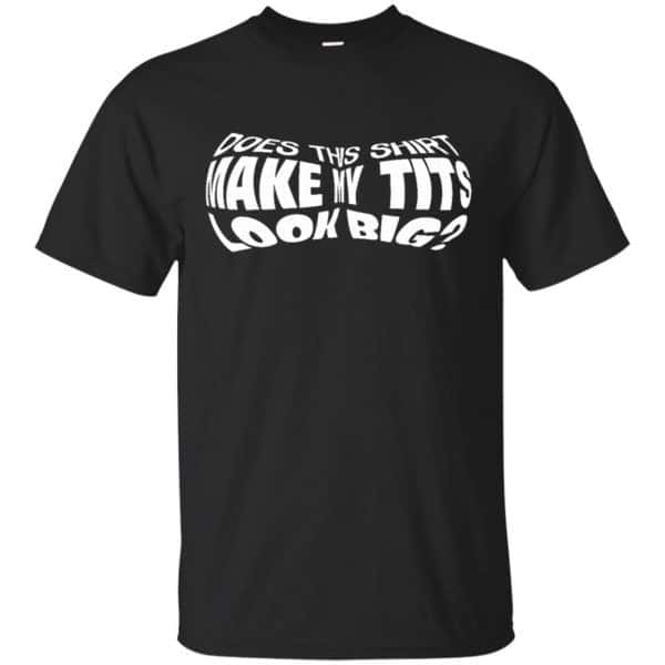 Does This Shirt Make Me Tits Look Big Funny Shirt, Hoodie, Tank 3