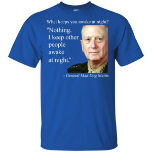 Nothing I Keep Other People Awake At Night General Mad Dog Mattis Shirt, Hoodie, Tank 8