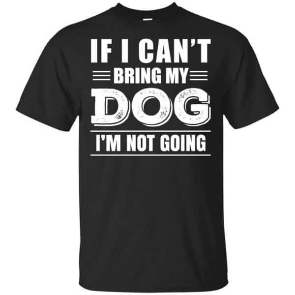 If I Can't Bring My Dog I'm Not Going Shirt, Hoodie, Tank 3