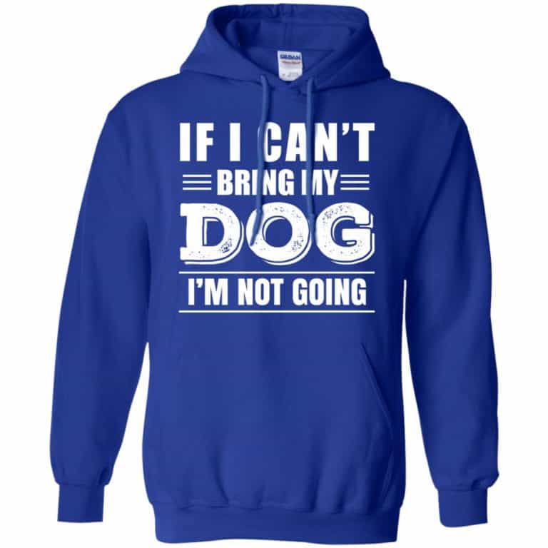 If I Can't Bring My Dog I'm Not Going Shirt, Hoodie, Tank 0sTees