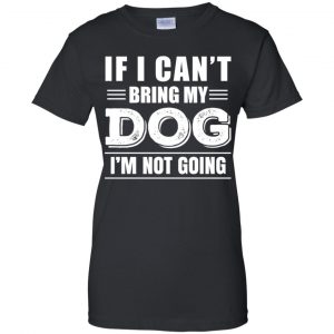 If I Can't Bring My Dog I'm Not Going Shirt, Hoodie, Tank 9