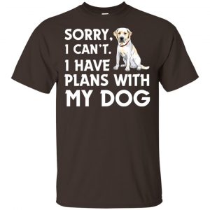 Sorry I Can't I Have Plans With My Dog Shirt, Hoodie, Tank 15 Sorry I Can't I Have Plans With My Dog Shirt, Hoodie, Tank 15