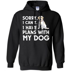 Sorry I Can't I Have Plans With My Dog Shirt, Hoodie, Tank 18 Sorry I Can't I Have Plans With My Dog Shirt, Hoodie, Tank 18
