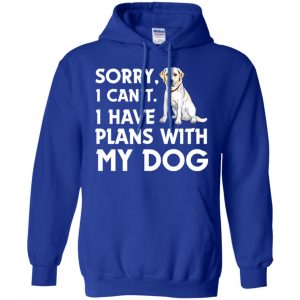 Sorry I Can't I Have Plans With My Dog Shirt, Hoodie, Tank 21 Sorry I Can't I Have Plans With My Dog Shirt, Hoodie, Tank 21