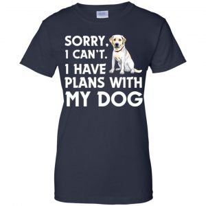 Sorry I Can't I Have Plans With My Dog Shirt, Hoodie, Tank 24 Sorry I Can't I Have Plans With My Dog Shirt, Hoodie, Tank 24