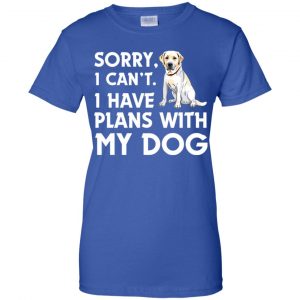 Sorry I Can't I Have Plans With My Dog Shirt, Hoodie, Tank 25 Sorry I Can't I Have Plans With My Dog Shirt, Hoodie, Tank 25