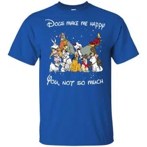 Disney Dogs: Dogs Make Me Happy You Not So Much T-Shirts, Hoodie, Sweater 8