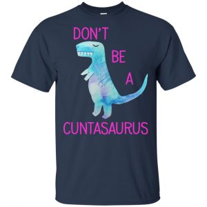 Don't Be A Cuntasaurus Shirt, Hoodie, Tank 17