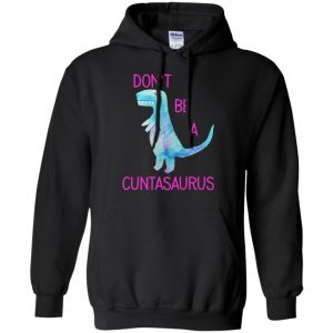 Don't Be A Cuntasaurus Shirt, Hoodie, Tank 18