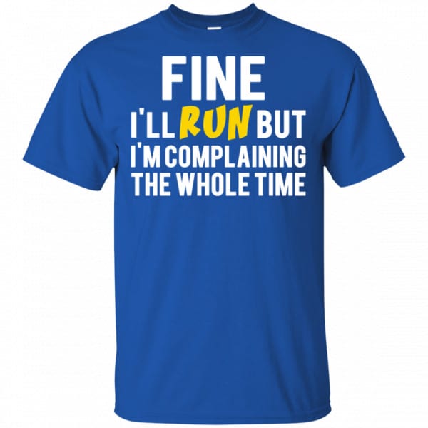 Fine I’ll Run But I’m Going To Complaining The Whole Time Shirt, Hoodie, Tank Apparel 5