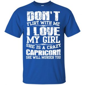 Don't Flirt With Me I Love My Girl She Is A Crazy Capricorn Shirt, Hoodie, Tank 16