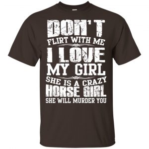 Don't Flirt With Me I Love My Girl She Is A Crazy Horse Girl Shirt, Hoodie, Tank 15 Don't Flirt With Me I Love My Girl She Is A Crazy Horse Girl Shirt, Hoodie, Tank 15