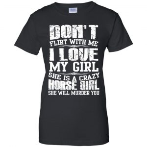 Don't Flirt With Me I Love My Girl She Is A Crazy Horse Girl Shirt, Hoodie, Tank 22 Don't Flirt With Me I Love My Girl She Is A Crazy Horse Girl Shirt, Hoodie, Tank 22