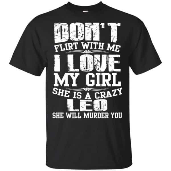 Don't Flirt With Me I Love My Girl She Is A Crazy Leo Shirt, Hoodie, Tank 3