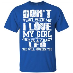 Don't Flirt With Me I Love My Girl She Is A Crazy Leo Shirt, Hoodie, Tank 16