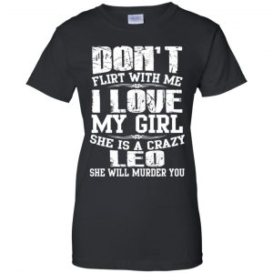 Don't Flirt With Me I Love My Girl She Is A Crazy Leo Shirt, Hoodie, Tank 22