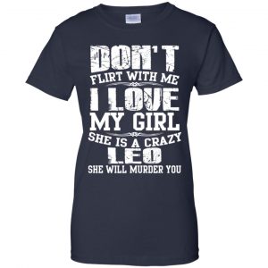 Don't Flirt With Me I Love My Girl She Is A Crazy Leo Shirt, Hoodie, Tank 24