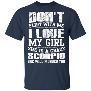 Don't Flirt With Me I Love My Girl She Is A Crazy Scorpio Shirt, Hoodie, Tank 17